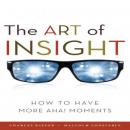 Art of Insight: How to Have More Aha! Moments, Malcolm Constable, Charles Kiefer