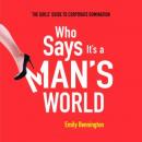 Who Says It's a Man's World: The Girls' Guide to Corporate Domination Audiobook