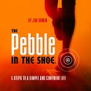 Pebble in the Shoe: 5 Steps to a Simple Confident Life, Jim Fannin