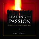 Leading With Passion: 10 Essentials for Inspiring Others, John J. Murphy