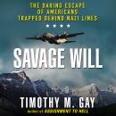 Savage Will: The Daring Escape of Americans Trapped Behind Nazi Lines Audiobook