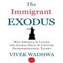 The Immigrant Exodus: Why America Is Losing the Global Race to Capture Entrepreneurial Talent Audiobook