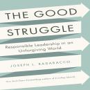 The Good Struggle: Responsible Leadership in an Unforgiving World Audiobook