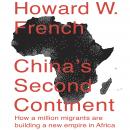 China's Second Continent: How a Million Migrants Are Building a New Empire in Africa Audiobook