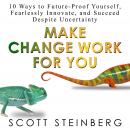 Make Change Work for You: 10 Ways to Future-Proof Yourself, Fearlessly Innovate, and Succeed Despite Audiobook