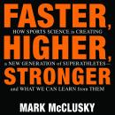 Faster, Higher, Stronger: How Sports Science Is Creating a New Generation of Superathletes-and What  Audiobook