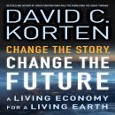 Change the Story, Change the Future: A Living Economy for a Living Earth Audiobook