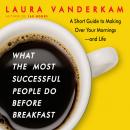 What the Most Successful People Do Before Breakfast: A Short Guide to Making Over Your Mornings-and  Audiobook