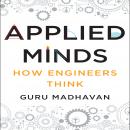 Applied Minds: How Engineers Think, Guru Madhavan