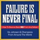 Failure is Never Final: How to Bounce Back Big From Any Defeat, Champions From Around the World, Vic Johnson