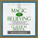 Magic of Believing: The Immortal Program to unlocking the Success Power of Your Mind, Claude Bristol, Mitch Horowitz
