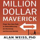 Million Dollar Maverick: Forge Your Own Path to Think Differenly, Act Decisively, and Succeed Quickly