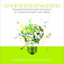 Overcrowded :Designing Meaningful Products in a World Awash with Ideas Audiobook