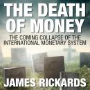The Death of Money : The Coming Collapse of the International Monetary System (Int'Edit.) Audiobook