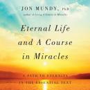 Eternal Life and A Course in Miracles: A Path to Eternity in the Essential Text Audiobook