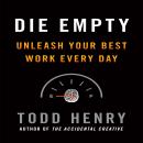 Die Empty: Unleash Your Best Work Every Day Audiobook