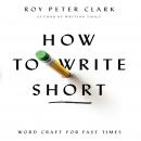 How to Write Short: Word Craft for Fast Times Audiobook