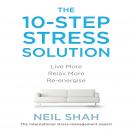 The 10-Step Stress Solution: Live More, Relax More, Re-energize