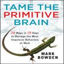 Tame the Primitive Brain: 28 Ways in 28 Days to Manage the Most Impulsive Behaviors at Work Audiobook