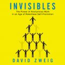 Invisibles: The Power of Anonymous Work in an Age of Relentless Self-Promotion Audiobook
