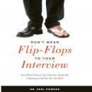 Don't Wear Flip-Flops to Your Interview: And Other Obvious Tips That You Should Be Following to Get the Job You Want
