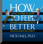 How to Feel Better: Boost Your Immune System and Reduce Inflammation for Lifelong Health and Vitality, Nick Hall