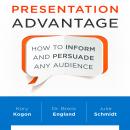 Presentation Advantage: How to Inform and Persuade Any Audience, Julie Schmidt, Kory Kogon, Breck England