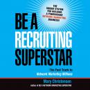 Be a Recruiting Superstar: The Fast Track to Network Marketing Millions, Mary Christensen