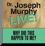 Why Did This Happen to Me: Dr. Joseph Murphy LIVE!, Joseph Murphy