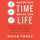 Master Your Time, Master Your Life: The Breakthrough System to Get More Results, Faster, in Every Area of Your Life, Brian Tracy