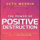 The Power of Positive Destruction: How to Turn a Business Idea into a Revolution Audiobook