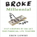 Broke Millennial: Stop Scraping By and Get Your Financial Life Together, Erin Lowry