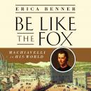 Be Like the Fox: Machiavelli In His World Audiobook