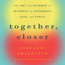 Together, Closer: The Art and Science of Intimacy in Friendship, Love, and Family Audiobook