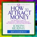 How to Attract Money: The Original Classic of Abundance From the Author of The Power of Your Subconscious Mind