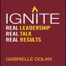 Ignite: Real Leadership, Real Talk, Real Results Audiobook