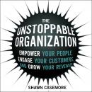 The Unstoppable Organization: Empower Your People, Engage Your Customers, and Grow Your Revenue Audiobook