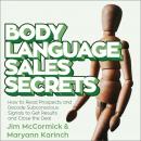 Body Language Sales Secrets: How to Read Prospects and Decode Subconscious Signals to Get Results an Audiobook