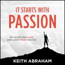 It Starts With Passion: Do What You Love and Love What You Do Audiobook