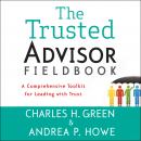 The Trusted Advisor Fieldbook: A Comprehensive Toolkit for Leading with Trust Audiobook