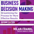 Business Decision Making, Second Edition: Streamlining the Process for More Effective Results Audiobook