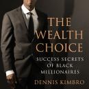 The Wealth Choice: Success Secrets of Black Millionaires Audiobook