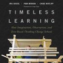 Timeless Learning: How Imagination, Observation, and Zero-Based Thinking Change Schools, Ira Socol, Chad Ratliff, Pam Moran