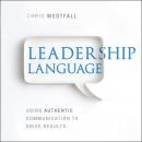 Leadership Language: Using Authentic Communication to Drive Results Audiobook