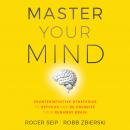Master Your Mind: Counterintuitive Strategies to Refocus and Re-Energize Your Runaway Brain, Robb Zbierski, Roger Seip