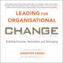 Leading for Organisational Change: Building purpose, motivation and belonging Audiobook