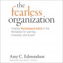 The Fearless Organization: Creating Psychological Safety in the Workplace for Learning, Innovation,  Audiobook