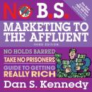 No B.S. Marketing to the Affluent: No Holds Barred, Take No Prisoners, Guide to Getting Really Rich  Audiobook