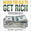 Never Too Old to Get Rich: The Entrepreneur's Guide to Starting a Business Mid-Life Audiobook