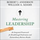 Mastering Leadership: An Integrated Framework for Breakthrough Performance and Extraordinary Busines Audiobook